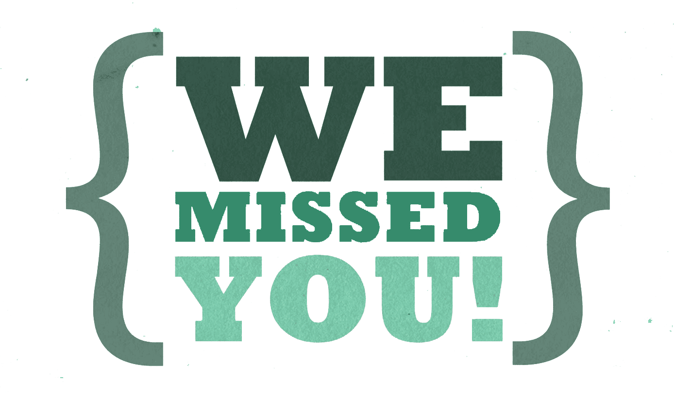 We Missed You!